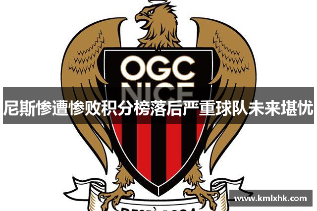 尼斯惨遭惨败积分榜落后严重球队未来堪忧