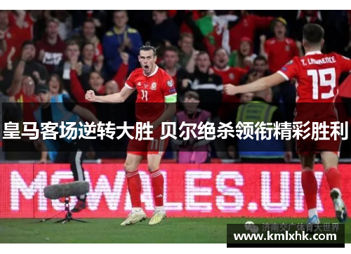 皇马客场逆转大胜 贝尔绝杀领衔精彩胜利