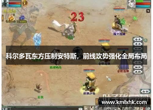 科尔多瓦东方压制安特斯，前线攻势强化全局布局