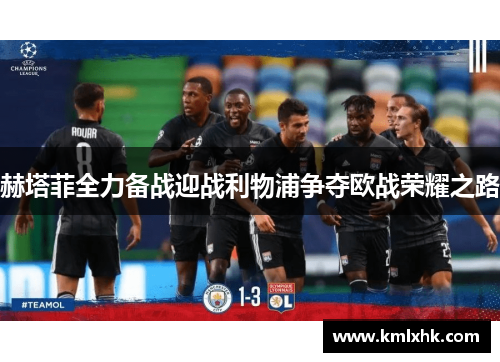 赫塔菲全力备战迎战利物浦争夺欧战荣耀之路