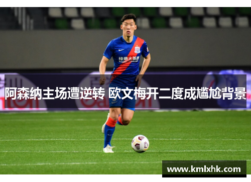 阿森纳主场遭逆转 欧文梅开二度成尴尬背景
