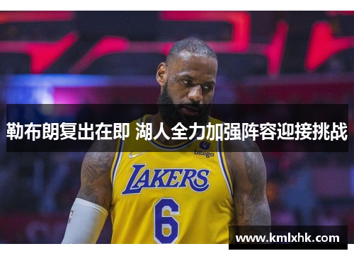 勒布朗复出在即 湖人全力加强阵容迎接挑战
