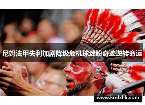 尼姆法甲失利加剧降级危机球迷盼奇迹逆转命运